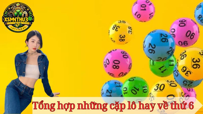 Bí kíp "bắt" lô hay về thứ 6 - Đừng bỏ lỡ!